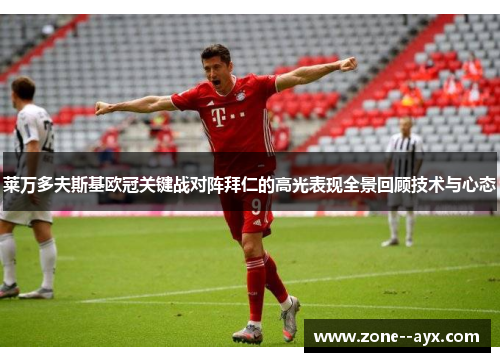 莱万多夫斯基欧冠关键战对阵拜仁的高光表现全景回顾技术与心态