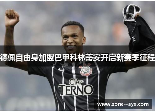 德佩自由身加盟巴甲科林蒂安开启新赛季征程