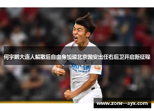 何宇鹏大连人解散后自由身加盟北京国安出任右后卫开启新征程