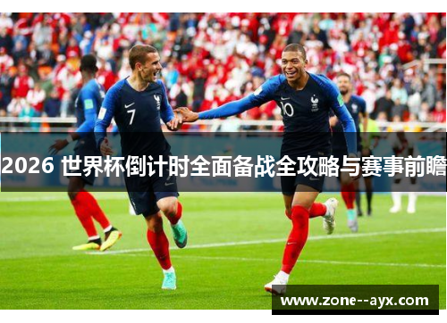 2026 世界杯倒计时全面备战全攻略与赛事前瞻 2026 世界杯倒计时全面备战全攻略与赛事前瞻